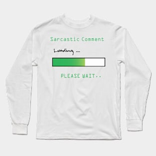 SARCASTIC COMMENT LOADING PLEASE WAIT Long Sleeve T-Shirt